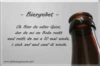 Biergebet - Oh Bier du edler Geist, der du mi zu Bodn reißt und reißt du mi a 10 mal nieda, i steh auf und sauf di wieda.