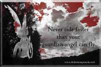 Never ride faster than your guardian angel can fly.