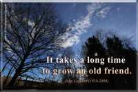 It takes a long time to grow an old friend.