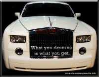 Rolls Royce Phantom und Spruch: What you deserve is what you get.