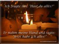 Ich fragte ihn: "Hast du alles?" Er nahm meine Hand und sagte: "Jetzt habe ich alles!"