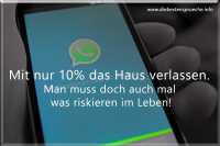 Whatsapp Status: Mit nur 10% das Haus verlassen. Man muss doch auch mal was riskieren im Leben!